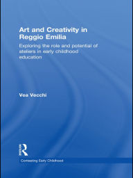 Title: Art and Creativity in Reggio Emilia: Exploring the Role and Potential of Ateliers in Early Childhood Education, Author: Vea Vecchi