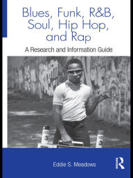 Title: Blues, Funk, Rhythm and Blues, Soul, Hip Hop, and Rap: A Research and Information Guide, Author: Eddie S. Meadows