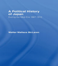 Title: Political History of Japan During the Meiji Era, 1867-1912, Author: Walter Wallace McLaren