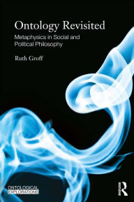 Title: Ontology Revisited: Metaphysics in Social and Political Philosophy, Author: Ruth Groff