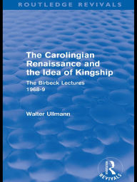 Title: The Carolingian Renaissance and the Idea of Kingship (Routledge Revivals), Author: Walter Ullmann
