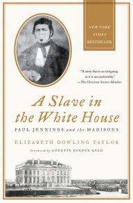 Title: A Slave in the White House: Paul Jennings and the Madisons, Author: Elizabeth Dowling Taylor