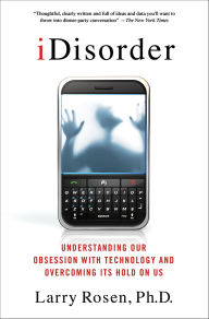 Title: iDisorder: Understanding Our Obsession with Technology and Overcoming Its Hold on Us, Author: Larry D. Rosen