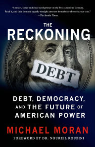 Title: The Reckoning: Debt, Democracy, and the Future of American Power, Author: Michael Moran