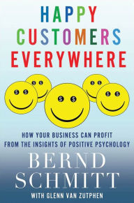 Title: Happy Customers Everywhere: How Your Business Can Profit from the Insights of Positive Psychology, Author: Bernd Schmitt