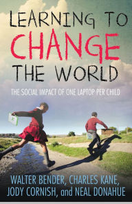 Title: Learning to Change the World: The Social Impact of One Laptop Per Child, Author: Charles Kane