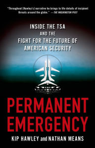 Title: Permanent Emergency: Inside the TSA and the Fight for the Future of American Security, Author: Kip Hawley