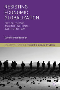 Title: Resisting Economic Globalization: Critical Theory and International Investment Law, Author: D. Schneiderman