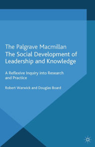 Title: The Social Development of Leadership and Knowledge: A Reflexive Inquiry into Research and Practice, Author: R. Warwick