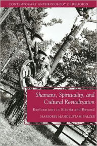Title: Shamans, Spirituality, and Cultural Revitalization: Explorations in Siberia and Beyond, Author: M. Balzer