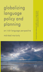 Title: Globalizing Language Policy and Planning: An Irish Language Perspective, Author: Máiréad Moriarty