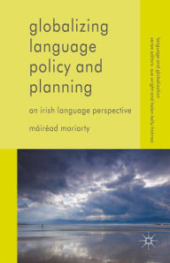 Title: Globalizing Language Policy and Planning: An Irish Language Perspective, Author: Máiréad Moriarty