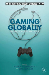 Title: Gaming Globally: Production, Play, and Place, Author: N. Huntemann