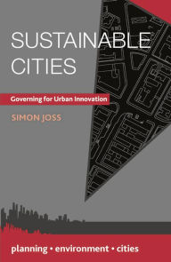 Title: Sustainable Cities: Governing for Urban Innovation, Author: Simon  Joss