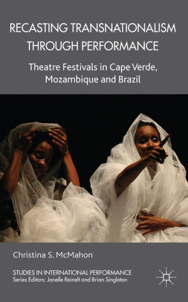 Recasting Transnationalism Through Performance: Theatre Festivals Cape Verde, Mozambique and Brazil