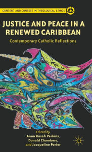 Title: Justice and Peace in a Renewed Caribbean: Contemporary Catholic Reflections, Author: Anna Kasafi Perkins