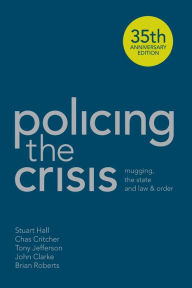 Title: Policing the Crisis: Mugging, the State and Law and Order / Edition 2, Author: Stuart Hall