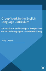 Title: Group Work in the English Language Curriculum: Sociocultural and Ecological Perspectives on Second Language Classroom Learning, Author: P. Chappell