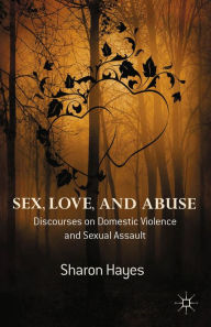 Title: Sex, Love and Abuse: Discourses on Domestic Violence and Sexual Assault, Author: Sharon Hayes