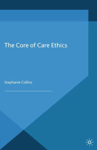 Title: The Core of Care Ethics, Author: S. Collins