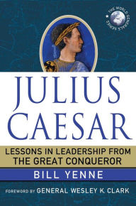 Title: Julius Caesar: Lessons in Leadership from the Great Conqueror, Author: Bill Yenne