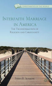 Title: Interfaith Marriage in America: The Transformation of Religion and Christianity, Author: E. Seamon