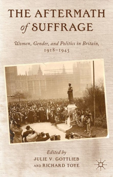 The Aftermath of Suffrage: Women, Gender, and Politics Britain, 1918-1945