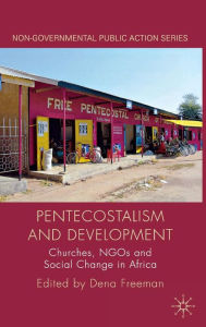 Title: Pentecostalism and Development: Churches, NGOs and Social Change in Africa, Author: D. Freeman