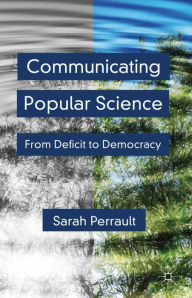 Title: Communicating Popular Science: From Deficit to Democracy, Author: S. Perrault