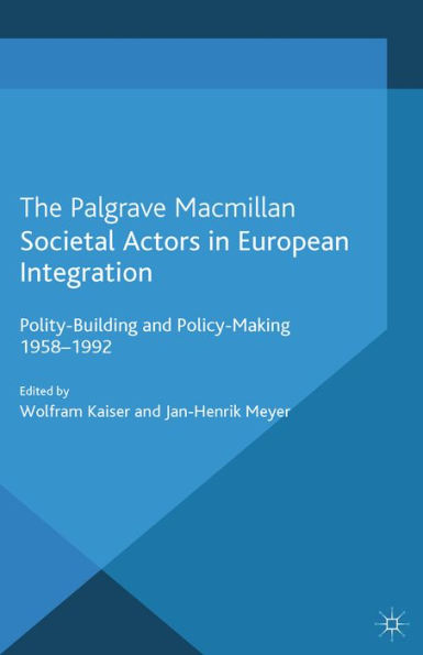 Societal Actors in European Integration: Polity-Building and Policy-making 1958-1992
