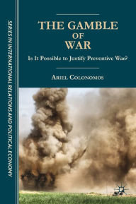 Title: The Gamble of War: Is It Possible to Justify Preventive War?, Author: A. Colonomos