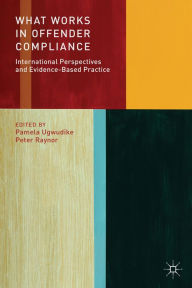 Title: What Works in Offender Compliance: International Perspectives and Evidence-Based Practice, Author: Pamela Ugwudike