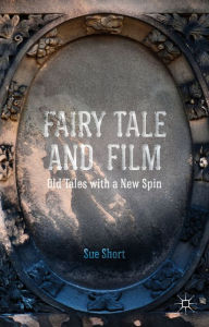 Title: Fairy Tale and Film: Old Tales with a New Spin, Author: S. Short