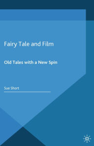 Title: Fairy Tale and Film: Old Tales with a New Spin, Author: S. Short