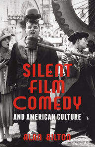 Title: Silent Film Comedy and American Culture, Author: Alan Bilton