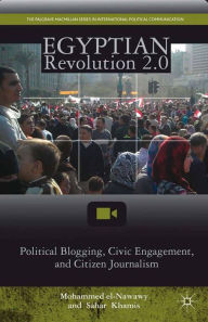 Title: Egyptian Revolution 2.0: Political Blogging, Civic Engagement, and Citizen Journalism, Author: M. el-Nawawy