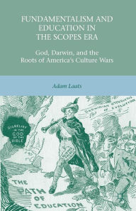 Title: Fundamentalism and Education in the Scopes Era: God, Darwin, and the Roots of America's Culture Wars, Author: A. Laats
