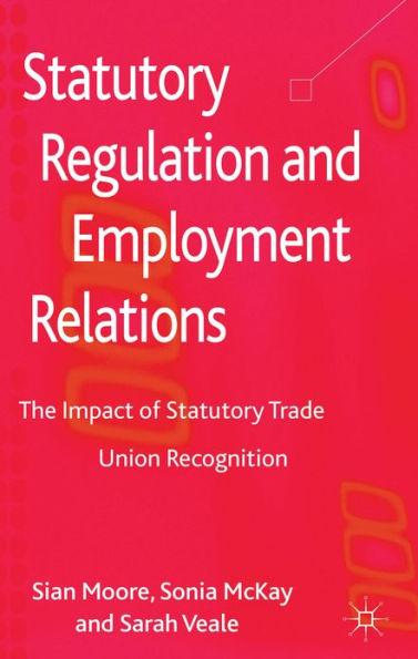 Statutory Regulation and Employment Relations: The Impact of Statutory Trade Union Recognition