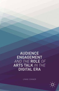 Title: Audience Engagement and the Role of Arts Talk in the Digital Era, Author: L. Conner