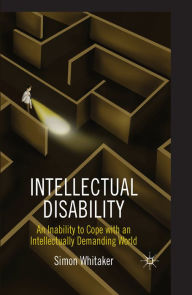 Title: Intellectual Disability: An Inability to Cope with an Intellectually Demanding World, Author: S. Whitaker