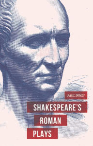 Title: Shakespeare's Roman Plays, Author: Paul Innes