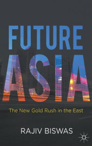 Title: Future Asia: The New Gold Rush in the East, Author: Rajiv Biswas