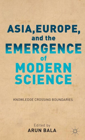 Asia, Europe, and the Emergence of Modern Science: Knowledge Crossing Boundaries