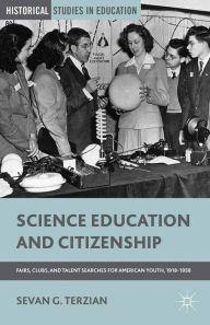 Title: Science Education and Citizenship: Fairs, Clubs, and Talent Searches for American Youth, 1918-1958, Author: S. Terzian