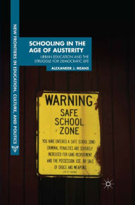 Title: Schooling in the Age of Austerity: Urban Education and the Struggle for Democratic Life, Author: A. Means