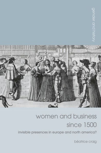 Women and Business since 1500: Invisible Presences in Europe and North America?