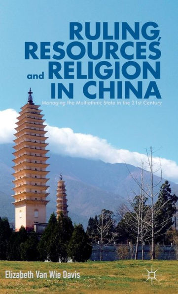 Ruling, Resources and Religion in China: Managing the Multiethnic State in the 21st Century