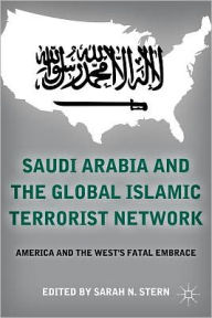 Title: Saudi Arabia and the Global Islamic Terrorist Network: America and the West's Fatal Embrace, Author: S. Stern