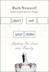 Title: Don't Roll Your Eyes: Making In-Laws into Family, Author: Ruth Nemzoff