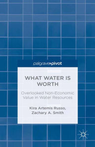 Title: What Water Is Worth: Overlooked Non-Economic Value in Water Resources: Overlooked Non-Economic Value in Water Resources, Author: K. Russo